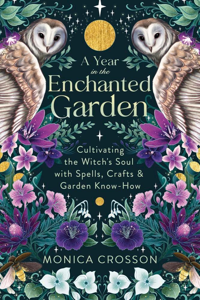 A Year in the Enchanted Garden: Cultivating the Witch's Soul with Spells, Crafts & Garden Know-How Book