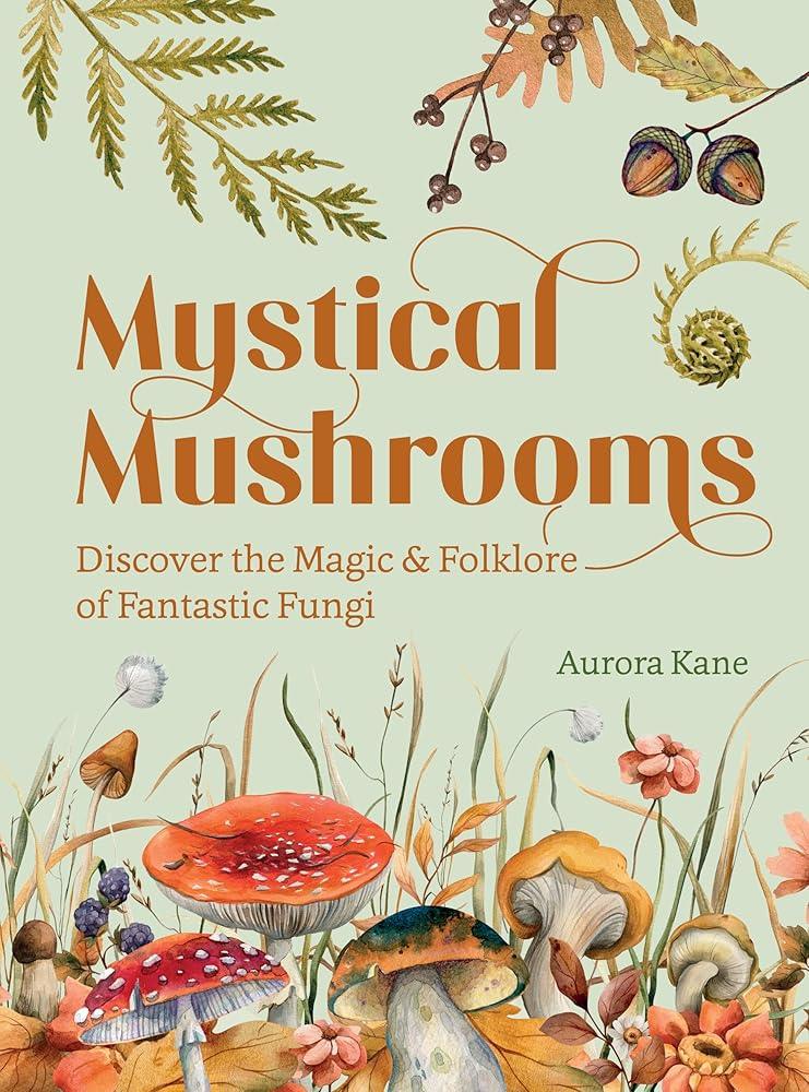 Mystical Mushrooms: Discover the Magic & Folklore of Fantastic Fungi cover image