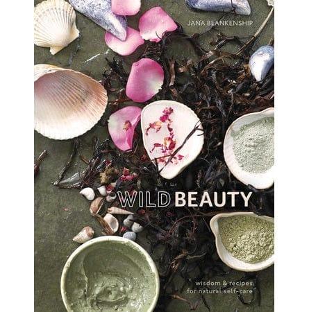 Wild Beauty: Wisdom & Recipes for Natural Self-Care